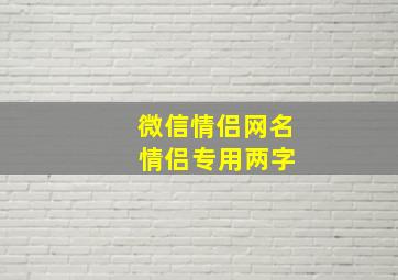 微信情侣网名 情侣专用两字